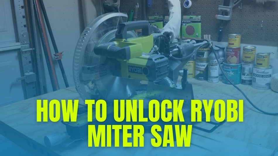 How to Unlock Ryobi Miter Saw – Everything Explained Simply